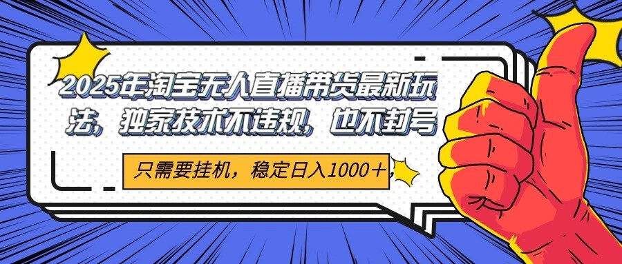 2025年淘宝无人直播带货 独家核心技术，不违规不封号，当天开播见收益1000+-HAC联盟
